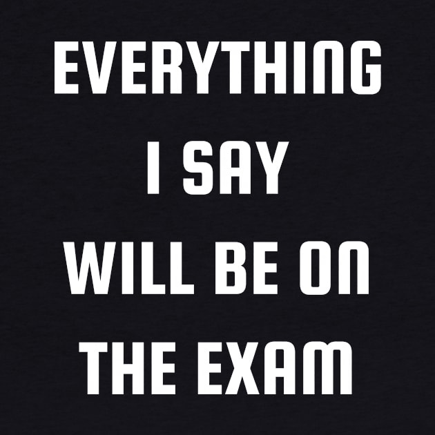 Everything I Say Will Be On The Exam by lcorri